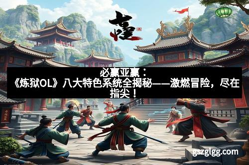 必赢亚赢：《炼狱OL》八大特色系统全揭秘——激燃冒险，尽在指尖！